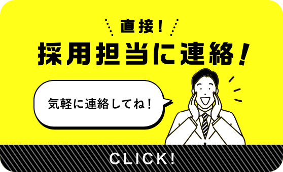 直接!採用担当に連絡!気軽に連絡してね!CLICK!